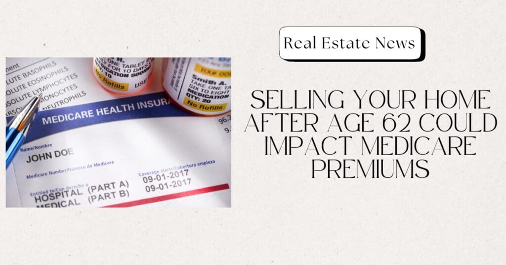 Selling Your Home After Age 62 Could Impact Medicare Premiums