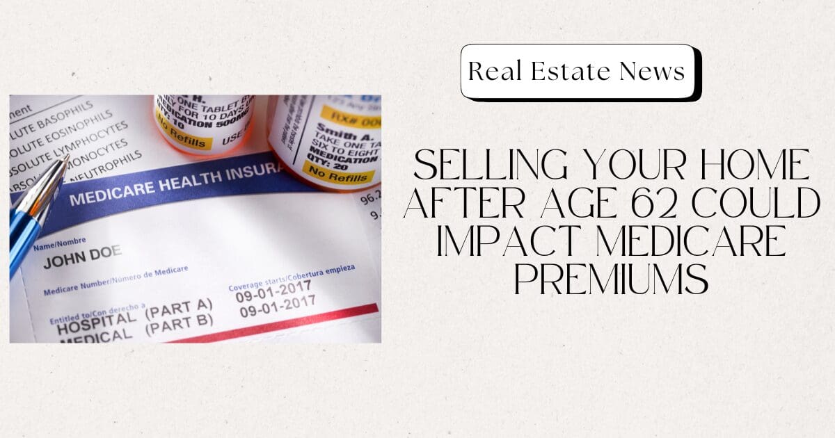 Selling Your Home After Age 62 Could Impact Medicare Premiums
